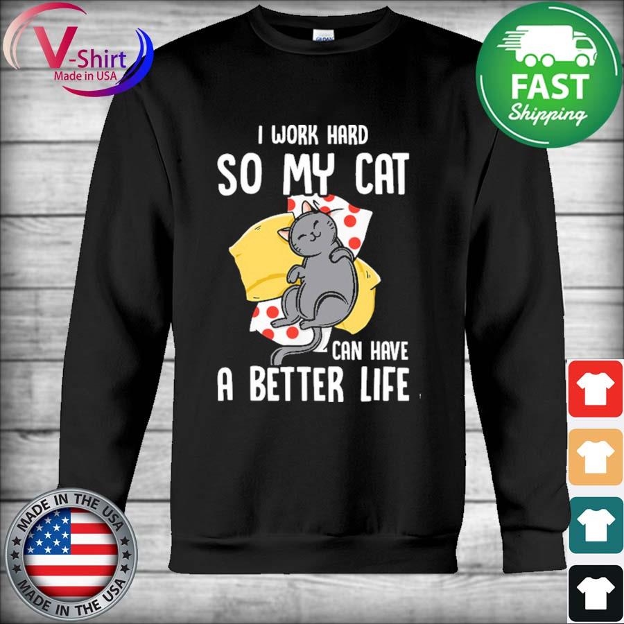 I Work Hard So My Cat Can Have A Better Life s Hoodie