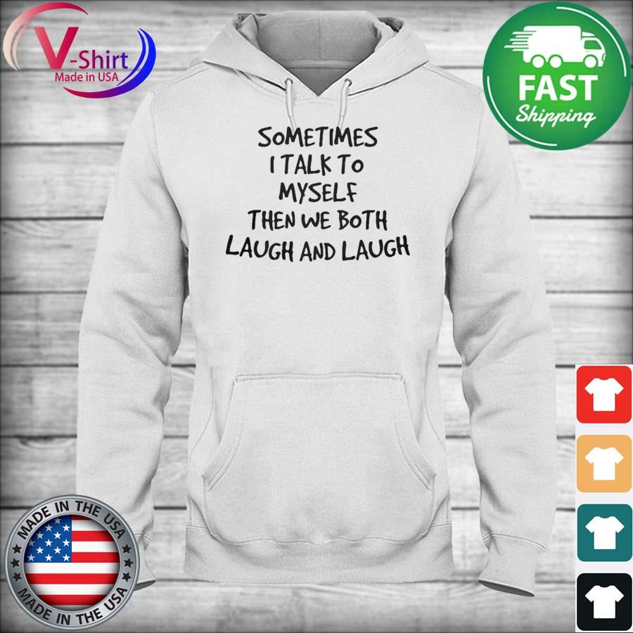Official Sometimes I talk to myself then we both Laugh and laugh s hoodie