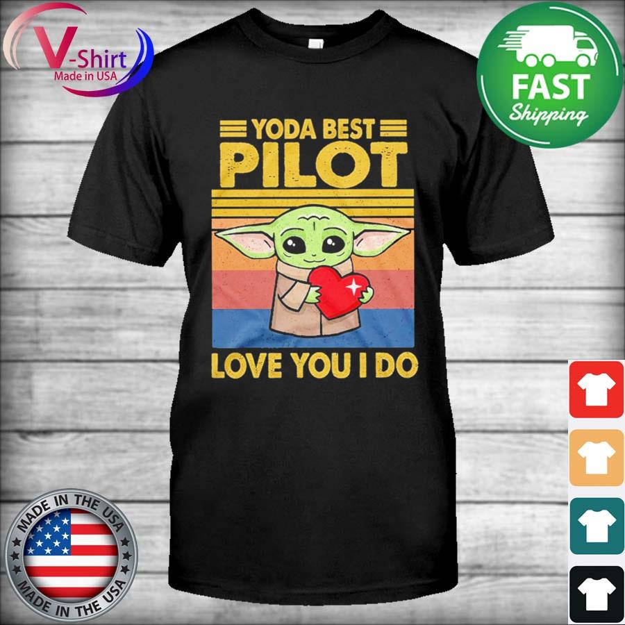 Baby Yoda Best Pilot Love You I Do Vintage Shirt Hoodie Sweater Long Sleeve And Tank Top