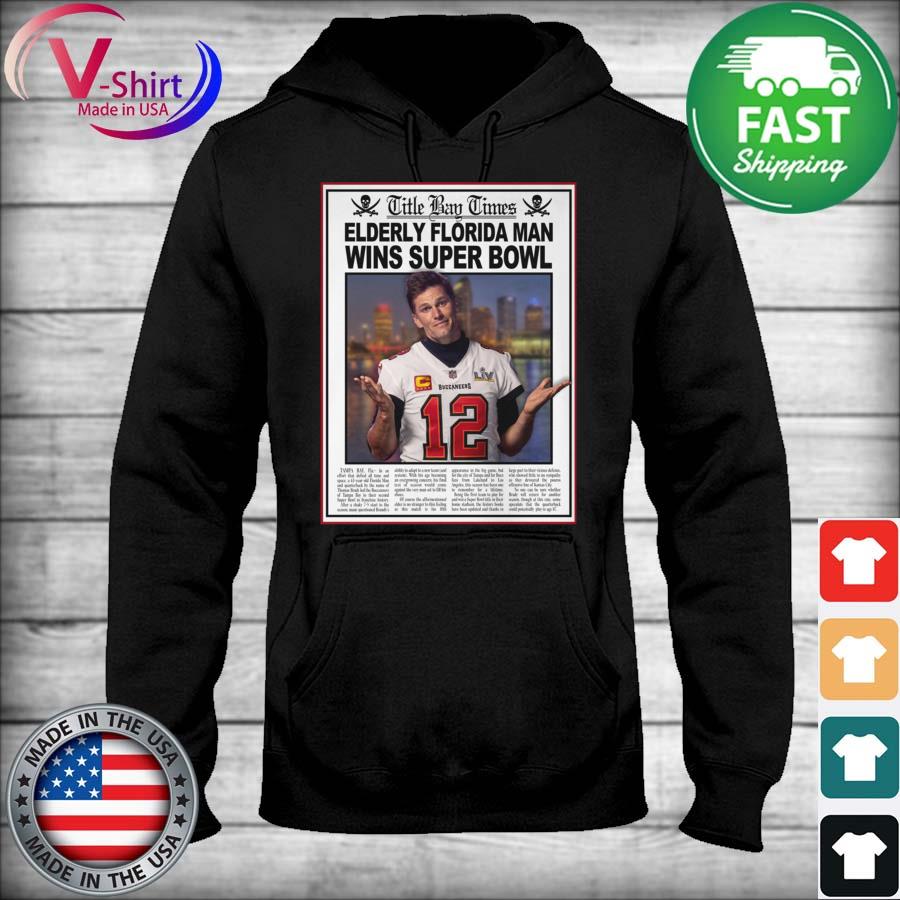 Tom Brady Title Bay Times Elderly Florida Man Wins Super Bowl 2021 shirt,  hoodie, sweater, long sleeve and tank top