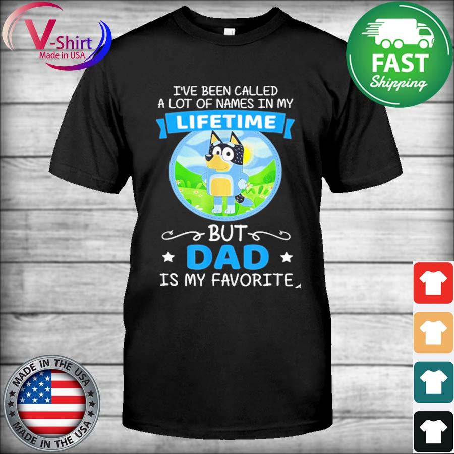 Funny Bluey Dad Called A Lot Of Names In My Lifetime Shirt, hoodie,  sweater, long sleeve and tank top