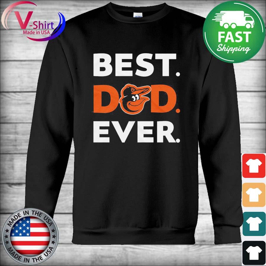 Best Dad Ever MLB Baltimore Orioles shirt, hoodie, sweater, long