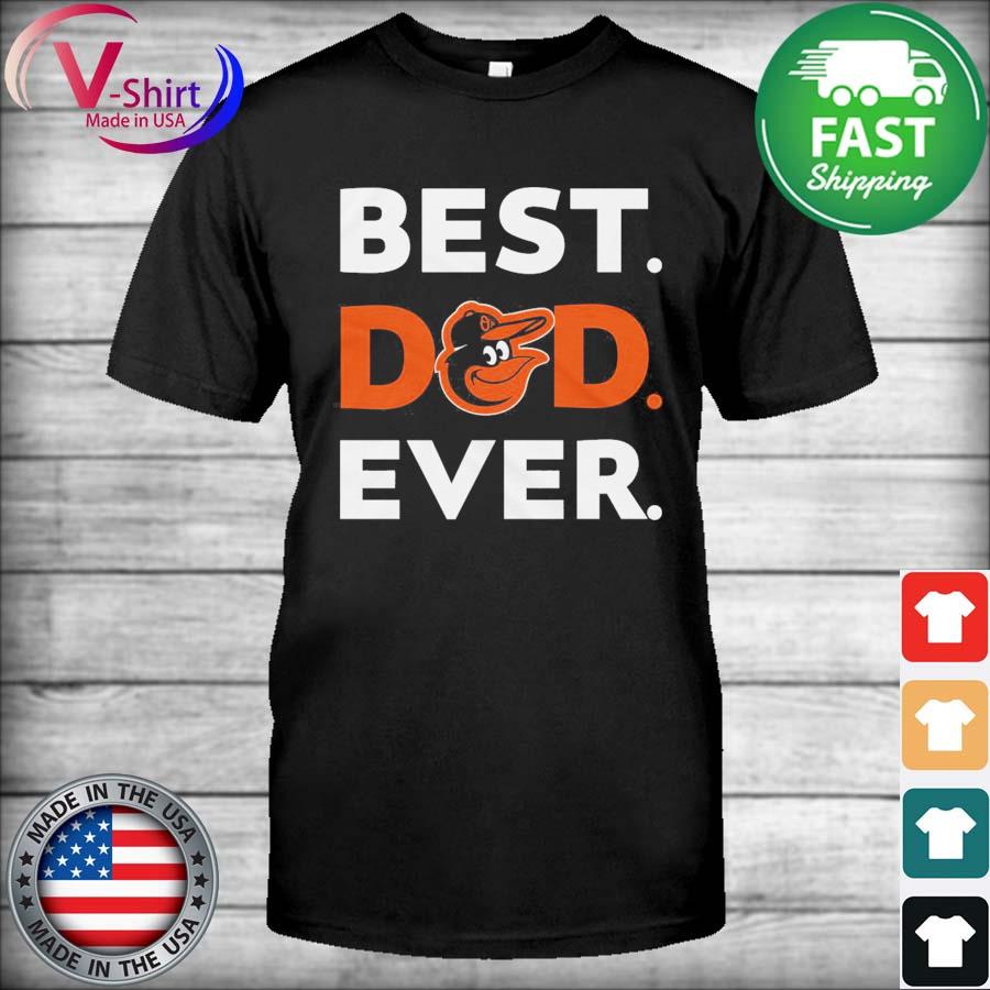 Best Dad Ever MLB Baltimore Orioles shirt, hoodie, sweater, long