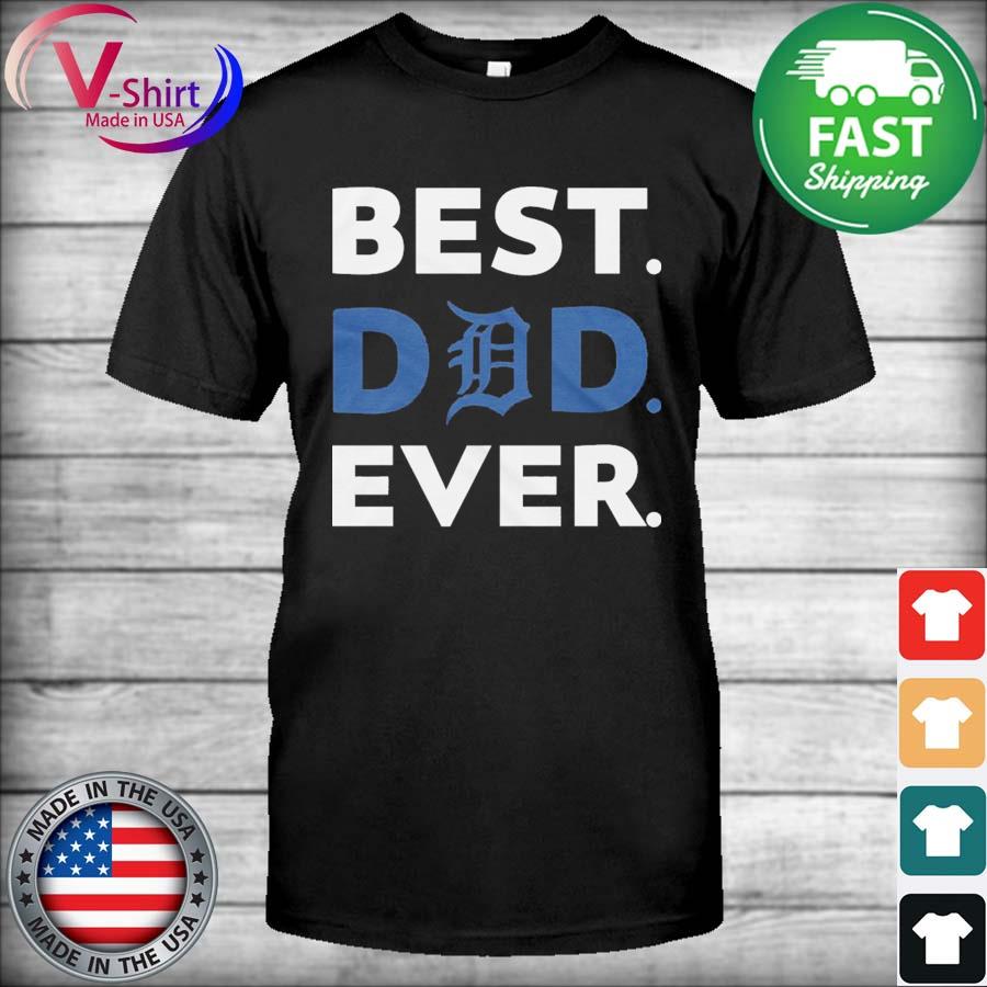 Best Dad Ever MLB Detroit Tigers shirt, hoodie, sweater, long sleeve and  tank top