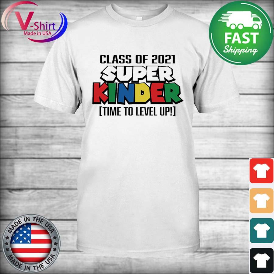 Official Class Of 21 Super Kinder Time To Level Up Shirt Hoodie Sweater Long Sleeve And Tank Top