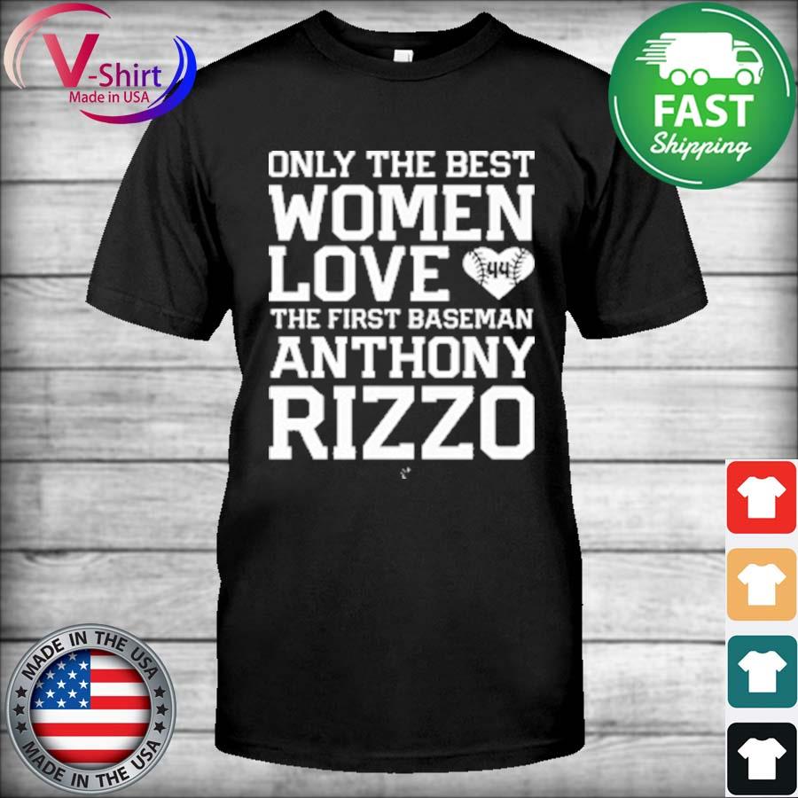 Only the best Women love the first Baseman Anthony Rizzo shirt, hoodie,  sweater, long sleeve and tank top