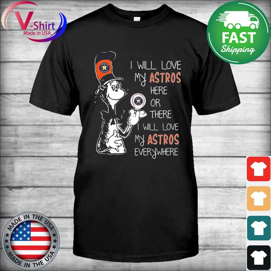 MLB Baseball Houston Astros I Will Love My Astros Everywhere Dr Seuss Shirt  Long Sleeve T-Shirt