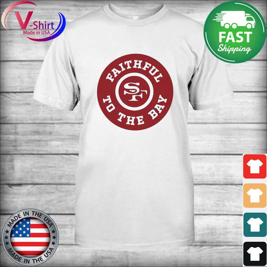 San Francisco 49Ers Faithful To The Bay Shirt, Tshirt, Hoodie