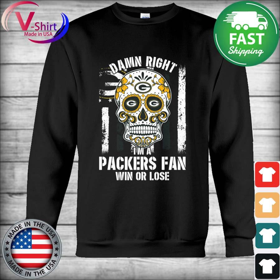 Sugar Skull Tattoo Damn Right I'm a Packers Fan WIn Or Lose Shirt Hoodie