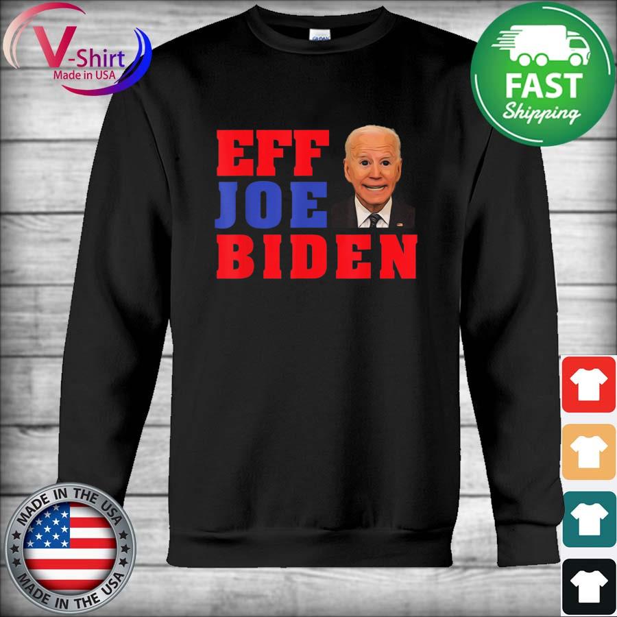 The Eff Joe Biden Worst President Ever Political President T-Shirt Hoodie