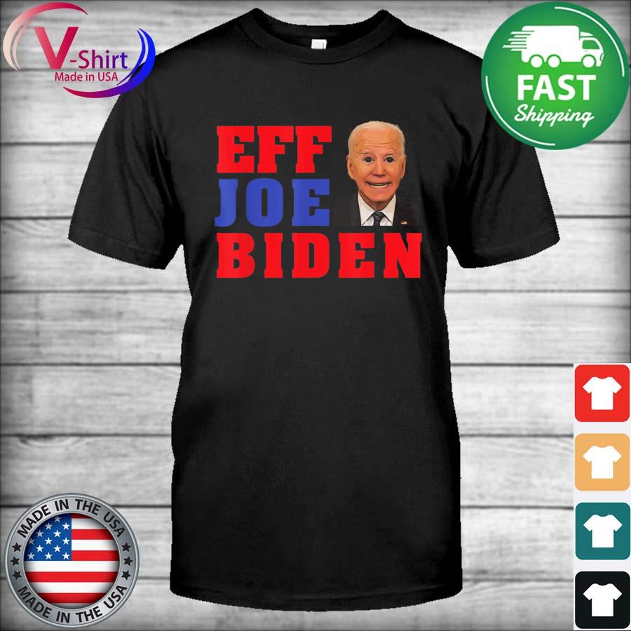 The Eff Joe Biden Worst President Ever Political President T-Shirt
