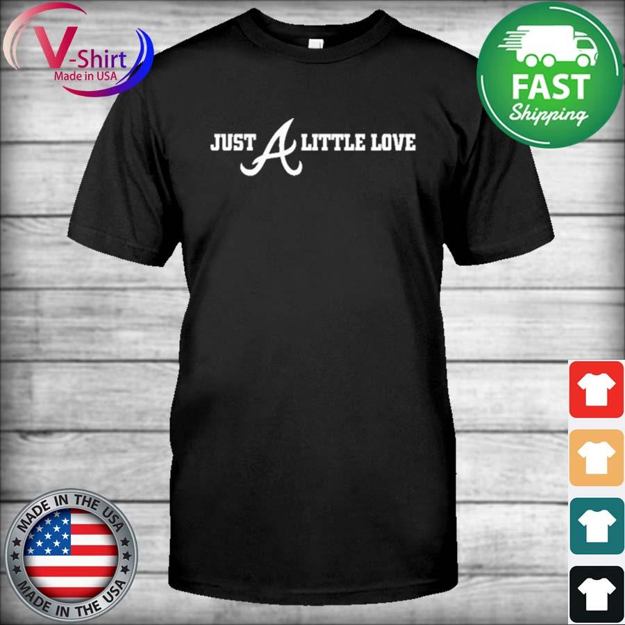 Just A Little Love Atlanta Braves Shirt, hoodie, sweater, long sleeve and  tank top