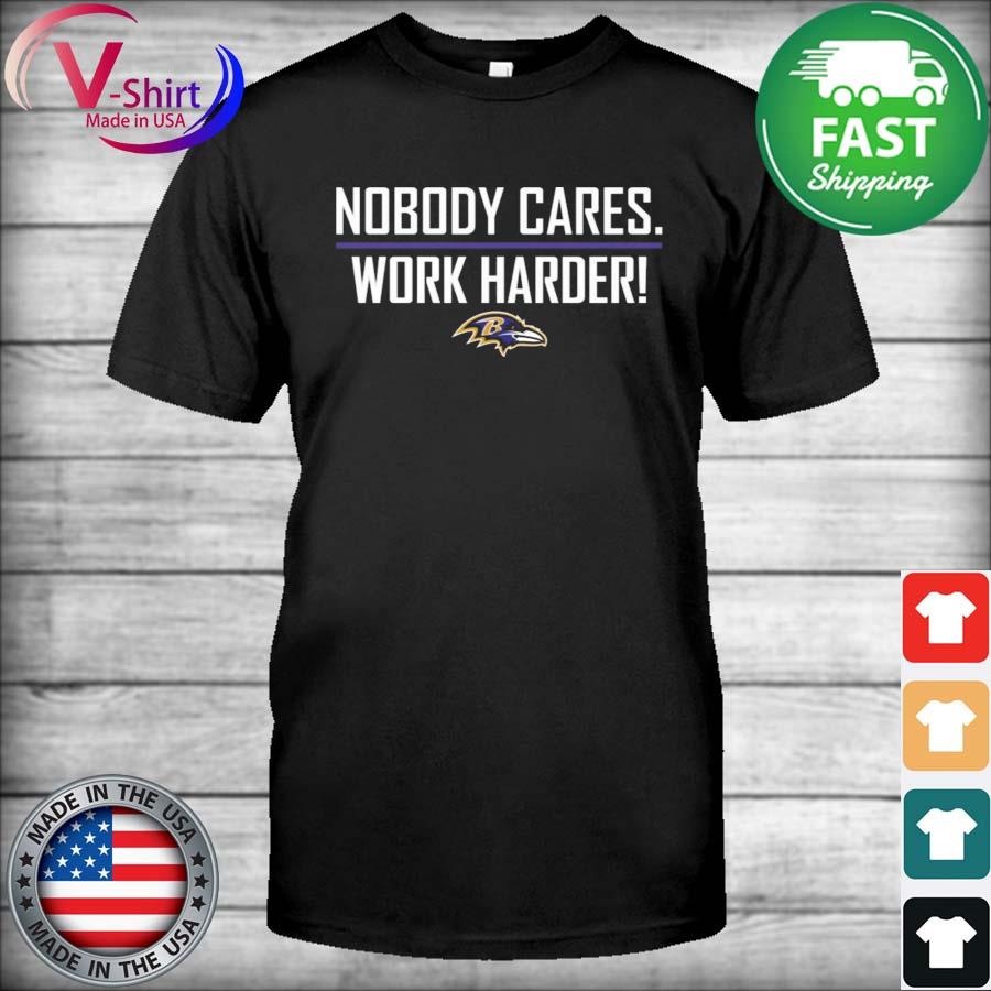 Baltimore Ravens Nobody Cares Work Harder Shirt, hoodie, sweatshirt and  long sleeve