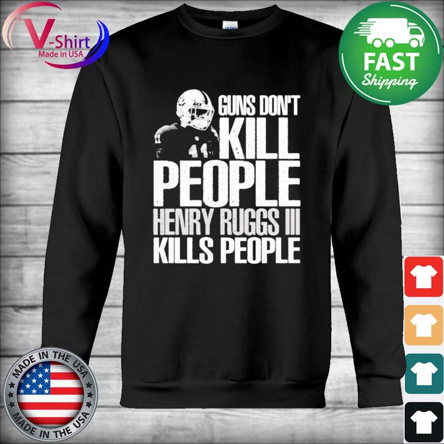 Guns don't kill people Henry Ruggs III kills people shirt, hoodie, sweater,  longsleeve and V-neck T-shirt