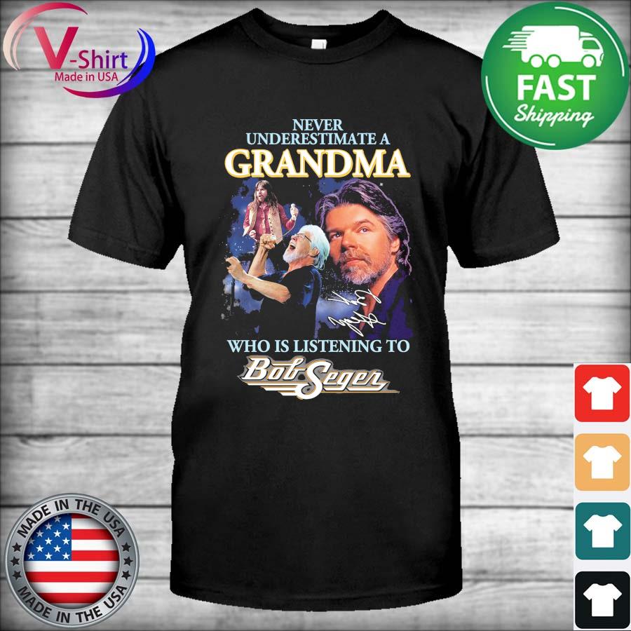 Never underestimate a Grandma who is listening to Bob Seger 2022 signature shirt