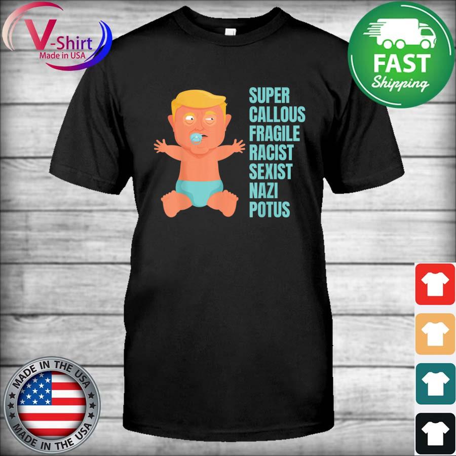 Donald Trump super callous fragile racist sexist nazi potus shirt