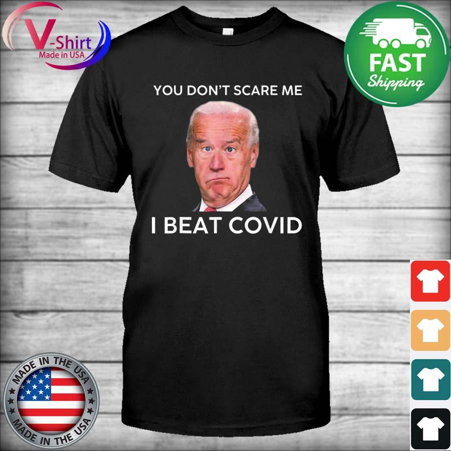 Joe Biden You Don’t Scare Me I Beat COVID Anti Biden T-Shirt