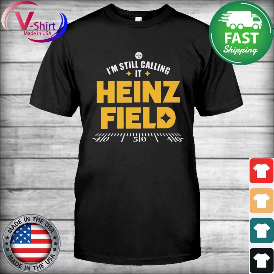 Pittsburgh Steelers I'm Still Calling It Heinz Field 2022 Shirt