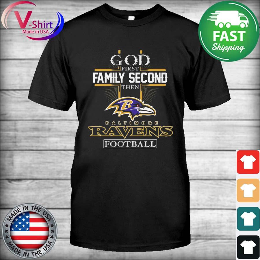 Official God First Family Second Then Baltimore Ravens Football 2022 Shirt,  hoodie, sweater, long sleeve and tank top