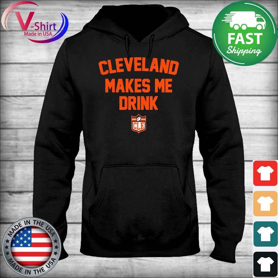 Cleveland Browns Cleveland Makes Me Drink Shirt, hoodie, sweater, long  sleeve and tank top