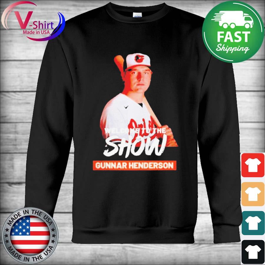 Baltimore orioles gunnar henderson welcome to the show shirt, hoodie,  sweater, long sleeve and tank top