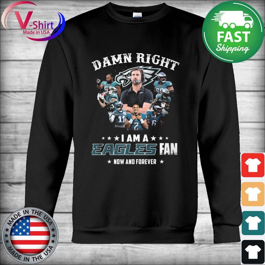 Damn Right I Am A Philadelphia Eagles Fan Now And Forever Signatures 2022  Shirt, hoodie, sweater, long sleeve and tank top