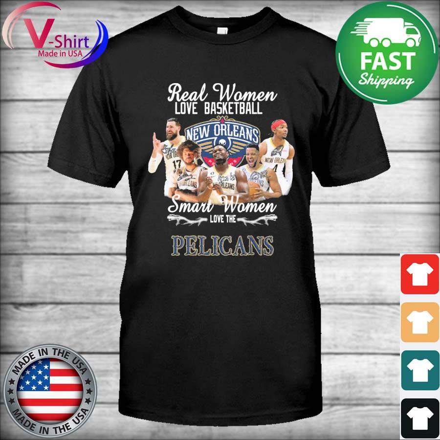 New Orleans Pelicans Real Women Love Basketball Smart Women Love The  Pelicans Signatures Shirt