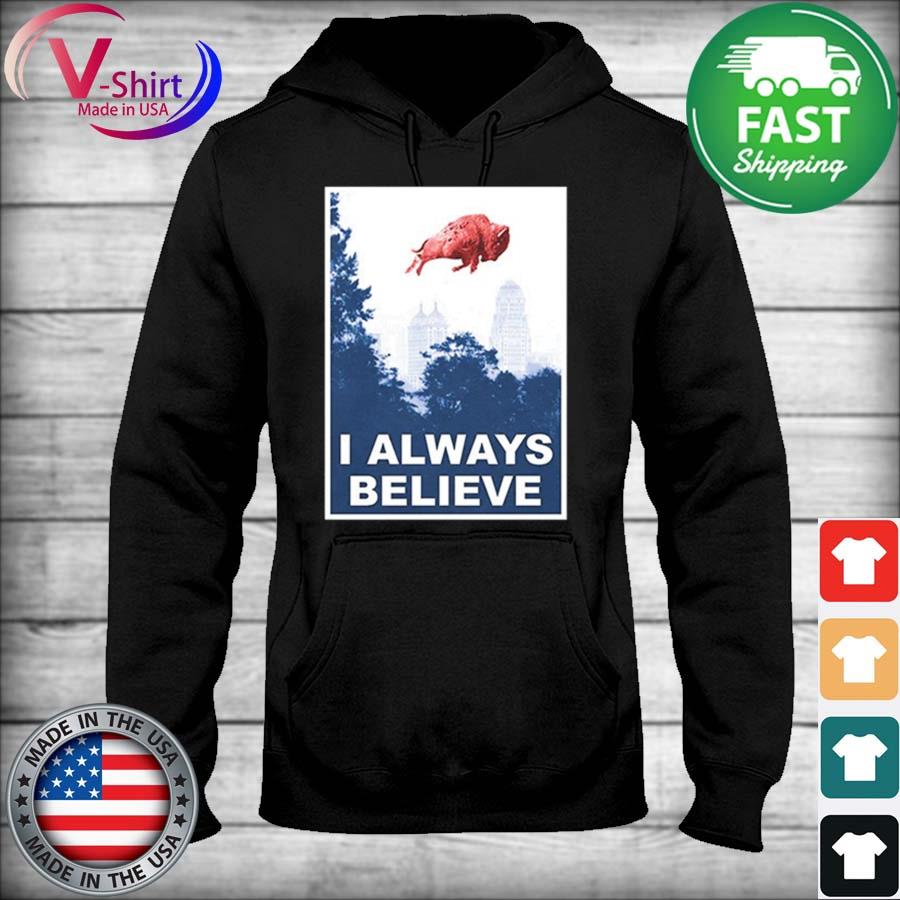 I Always Believe Buffalo Bills shirt, hoodie, sweater, long sleeve and tank  top