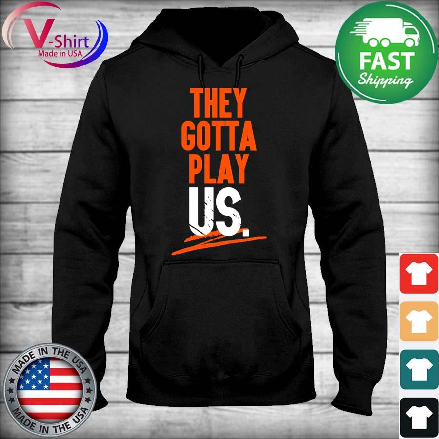 They Gotta Play US. Crewneck Sweatshirt for Bengals Fans. 