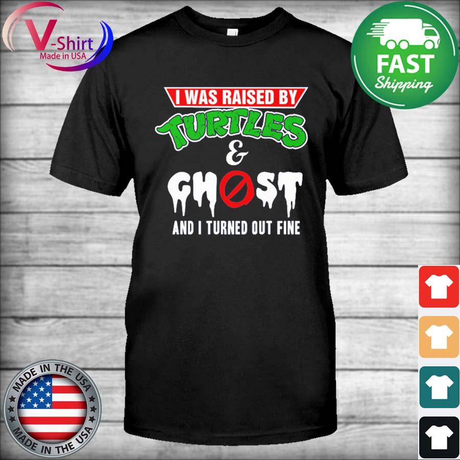 I was raised by Turtles and ghost and I turned out fine shirt