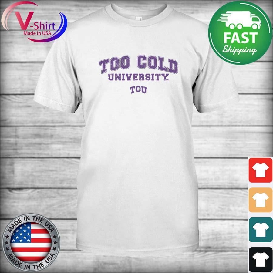 Tcu Football Too Cold University shirt