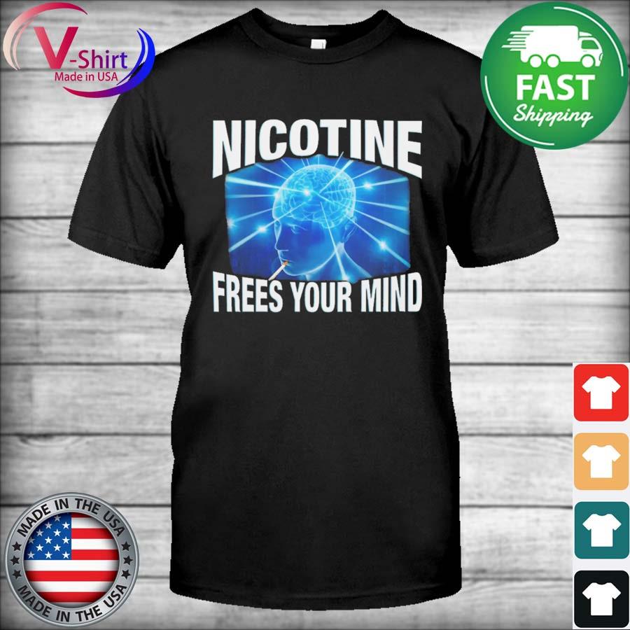 Nicotine Frees Your Mind Shirt