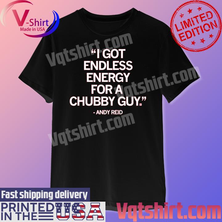 Andy Reid I Got Endless Energy For A Chubby Guy Shirt