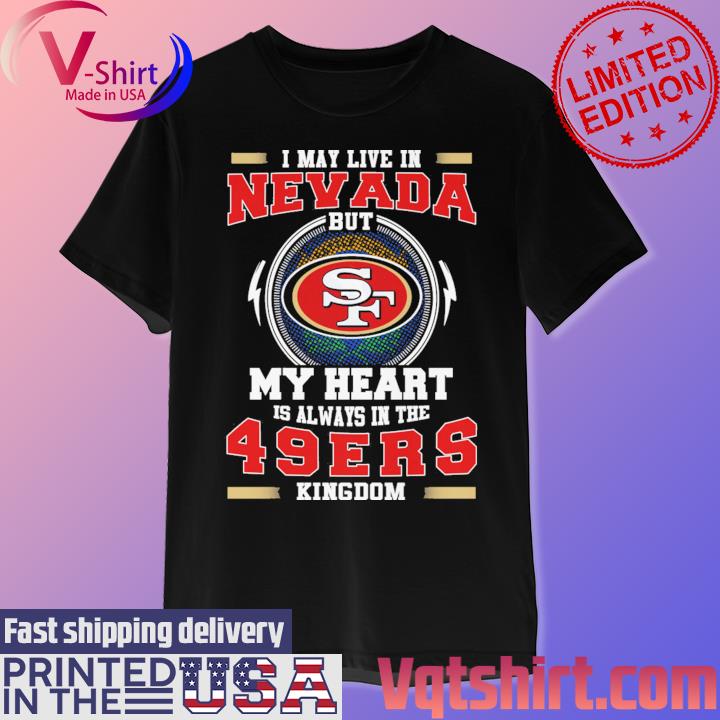 I May Live In Nevada But My Heart Is Always In The 49ers Shirt -  High-Quality Printed Brand