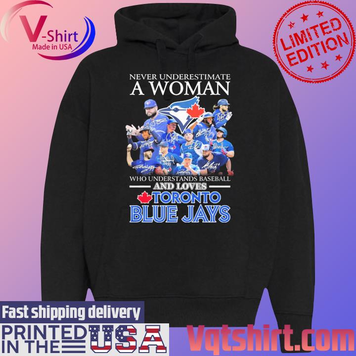 Official Never underestimate a woman who understands baseball and loves Toronto  Blue Jays shirt, hoodie, sweater, long sleeve and tank top