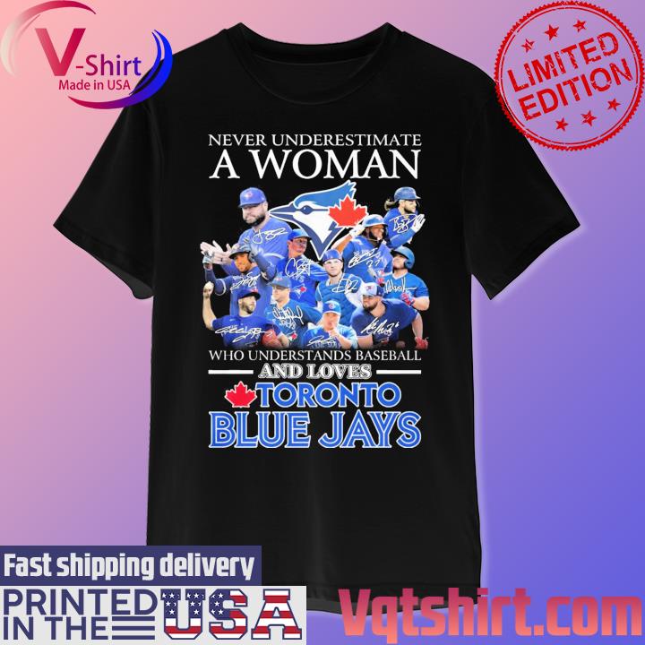 Official Never underestimate a woman who understands baseball and loves Toronto  Blue Jays shirt, hoodie, sweater, long sleeve and tank top