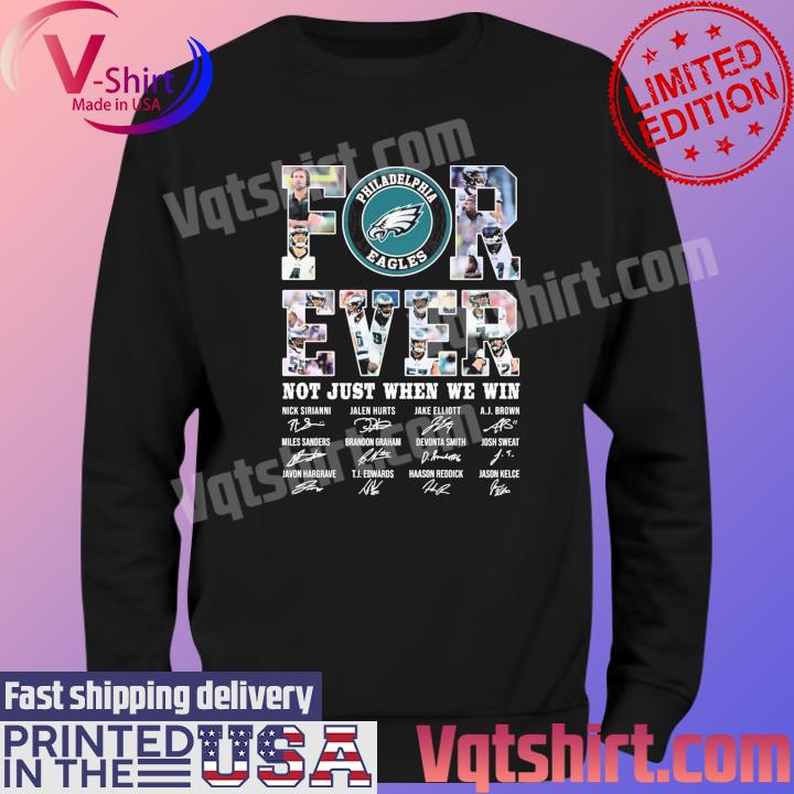 Philadelphia Eagles forever not just when we win signatures shirt, hoodie,  sweater, long sleeve and tank top