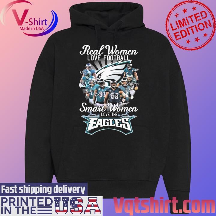 Philadelphia Eagles real women love football smart women love the Eagles  shirt, hoodie, sweater, long sleeve and tank top