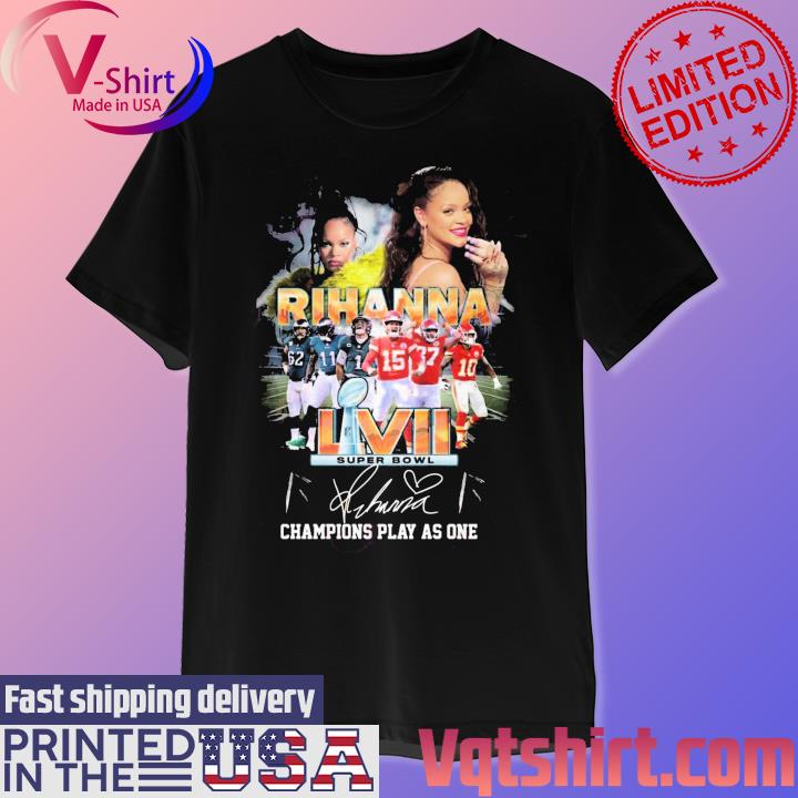 Rihanna LVII Super Bowl 2023 Champions Play As One signature shirt, hoodie,  sweater, long sleeve and tank top