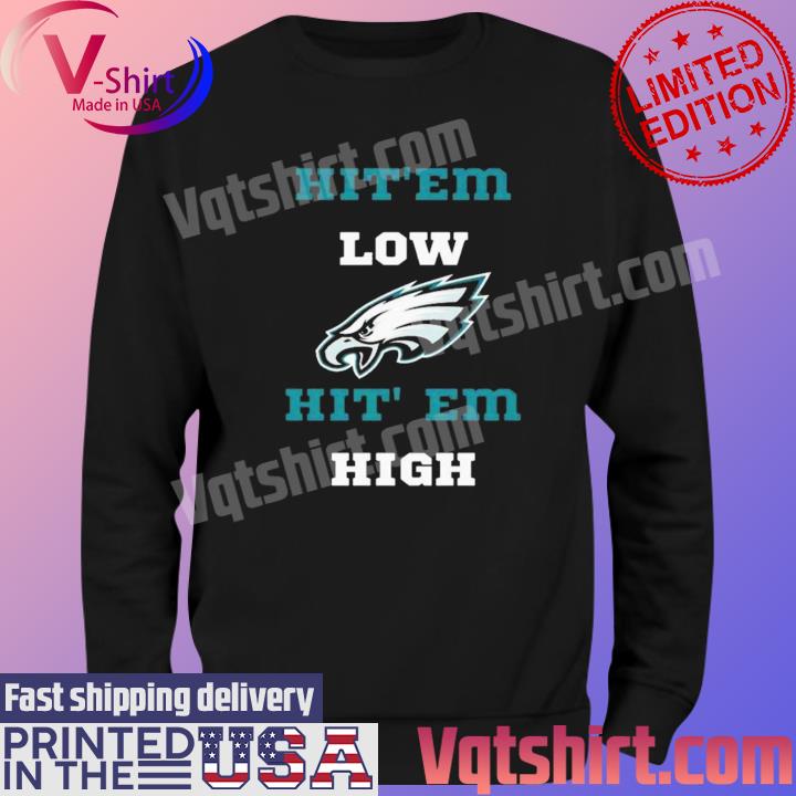 Hit 'Em Low Hit 'Em High Sweatshirt Philadelphia Eagles Shirt