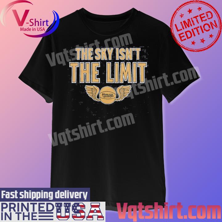 The Sky Isn't The Limit shirt