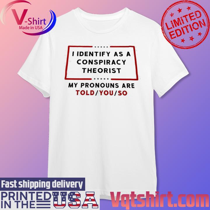I Identify As A Conspiracy Theorist T-shirt