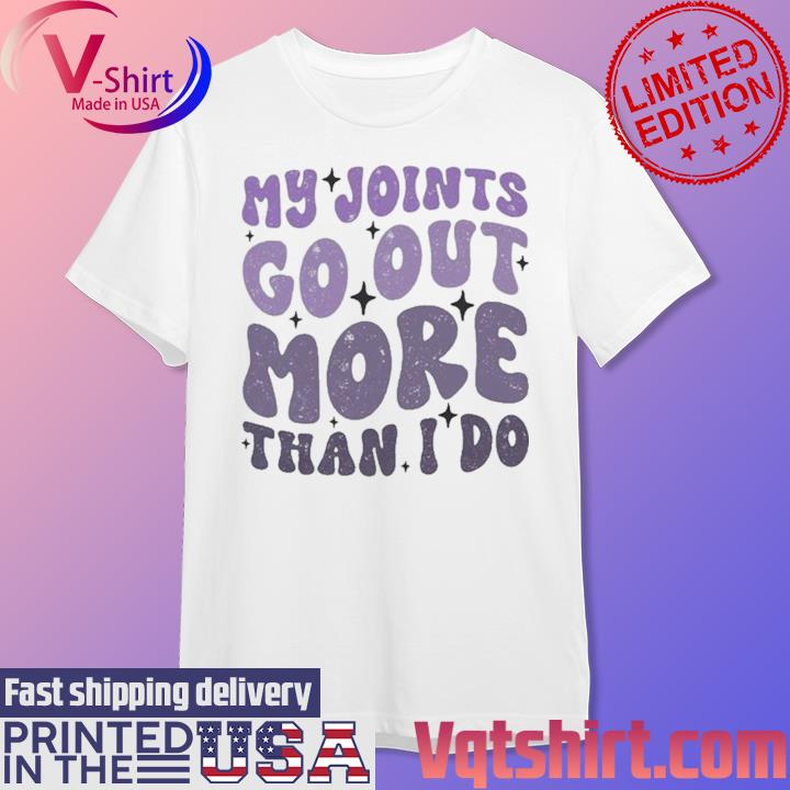 My Joints Go Out More Than I Do T-shirt