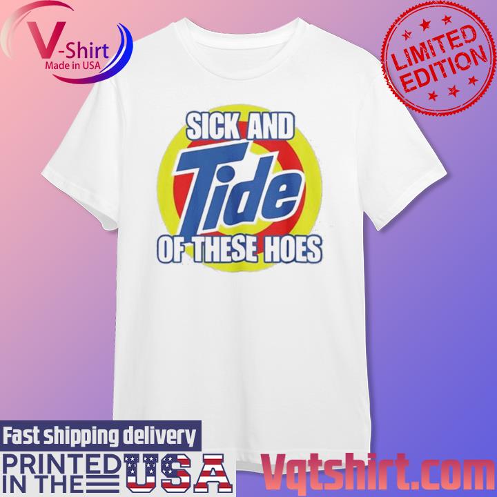 Sick And Tide Of These Hoes T-shirt