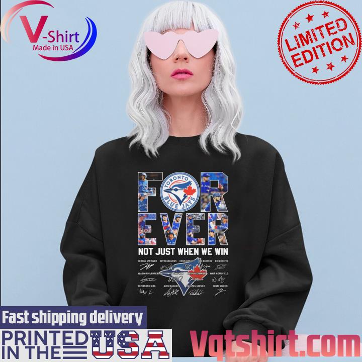 Toronto Blue Jays Team Forever Not Just When We Win Signatures T-shirt,  hoodie, sweater, long sleeve and tank top