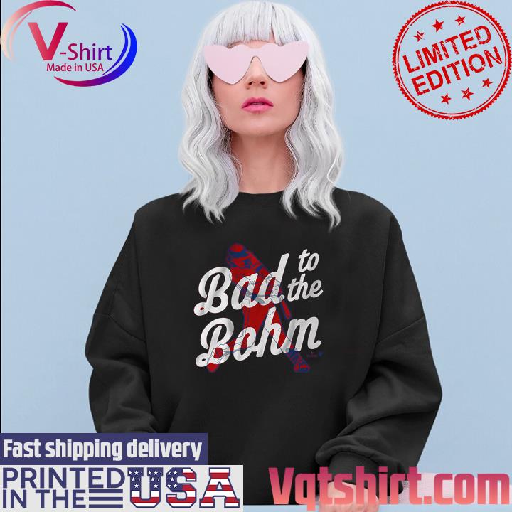 Official Philadelphia Phillies Alec Bohm bad to the Bohm shirt, hoodie,  sweater, long sleeve and tank top