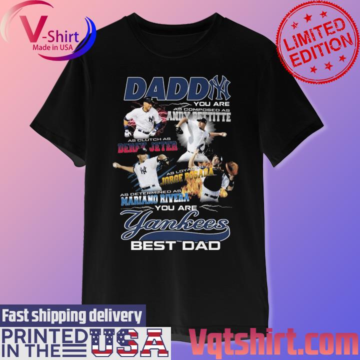 Daddy You are Andy Pettitte Derek Jeter Jorge Posada Mariano Rivera You are  Yankees best dad shirt, hoodie, sweater, long sleeve and tank top