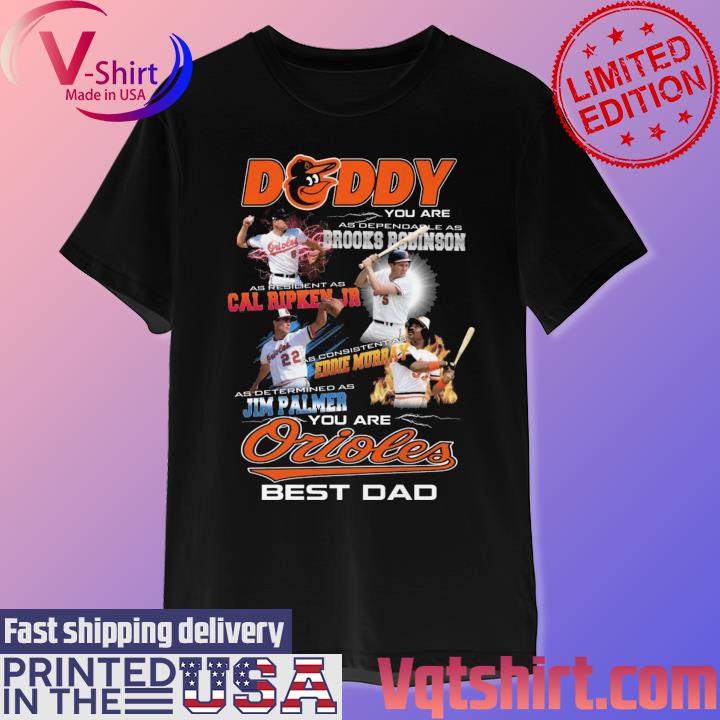 Daddy You are Brooks Robinson Cal Ripken Jr Eddie Murray Jim Palmer You are  Orioles best dad shirt, hoodie, sweater, long sleeve and tank top