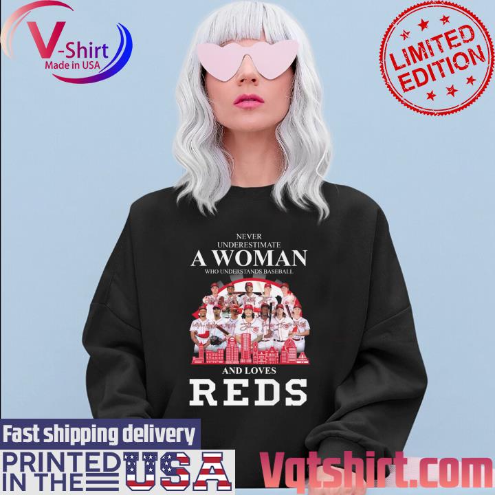 Never underestimate a woman who understands baseball and loves Cincinnati  Reds signatures shirt, hoodie, sweater, long sleeve and tank top