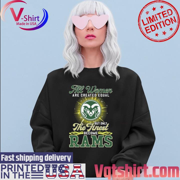 All Women Are Created Equal But Only The Finest Become Rams Shirt, hoodie,  sweater, long sleeve and tank top